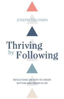 Thriving by Following : Reflections on Faith to Create Rhythm and Order in Life