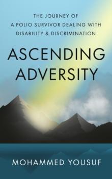 Ascending Adversity : The Journey of a Polio Survivor Dealing with Disability and Discrimination