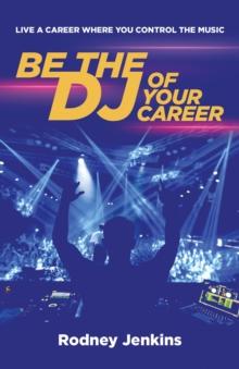 Be the DJ of Your Career : Live a Career Where You Control the Music