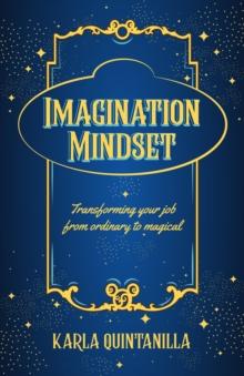 Imagination Mindset : Transforming Your Job from Ordinary to Magical