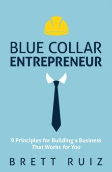 Blue Collar Entrepreneur : 9 Principles for Building a Business That Works for You