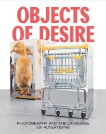 Objects of Desire : Photography and the Language of Advertising