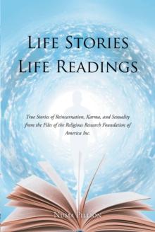 Life Stories Life Readings : True Stories of Reincarnation, Karma, and Sexuality from the Files of the Religious Research Foundation of American Inc.