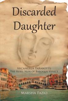 Venice: A Discarded Daughter : Arcangela Tarabotti: The Rebel Nun of Baroque Venice