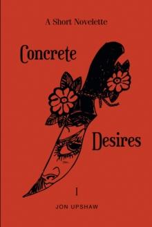 Concrete Desires : A Short Novelette