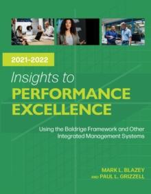 Insights to Performance Excellence 2021-2022 : Using the Baldrige Framework and Other Integrated Management Systems