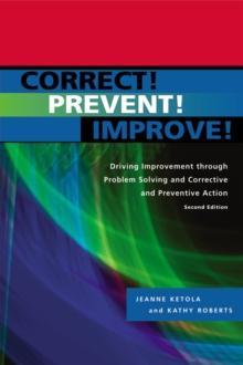 Correct! Prevent! Improve! : Driving Improvement through Problem Solving and Corrective and Preventive Action