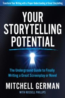 Your Storytelling Potential : The Underground Guide to Finally Writing a Great Screenplay or Novel