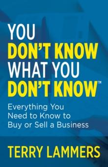 You Dont Know What You Dont Know : Everything You Need to Know to Buy or Sell a Business