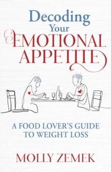 Decoding Your Emotional Appetite : A Food Lovers Guide to Weight Loss