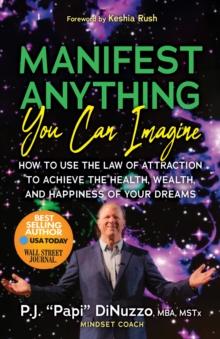 Manifest Anything You Can Imagine : How to Use the Law of Attraction to Achieve the Health, Wealth, and Happiness of Your Dreams