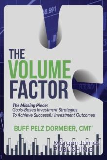 The Volume Factor : Tactical Goal Based Investment Strategies for Financial Advisors, Endowments, and Instituational Investors