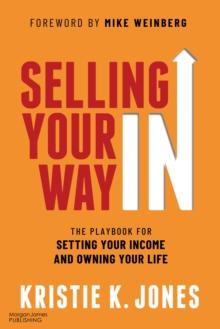 Selling Your Way In : The Playbook for Setting Your Income and Owning Your Life