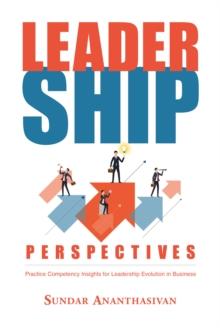 Leadership Perspectives : Practice Competency Insights for Leadership Evolution in Business