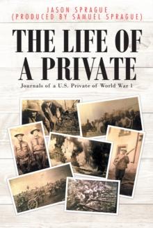 The Life of a Private : Journals of a U.S. Private of World War 1