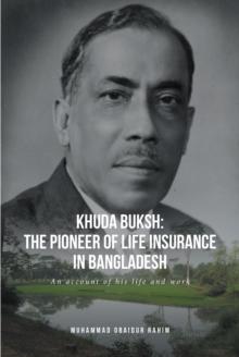 Khuda Buksh: The Pioneer of Life Insurance in Bangladesh : An account of his life and work