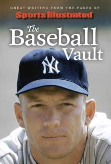 Sports Illustrated The Baseball Vault : Great Writing from the Pages of Sports Illustrated