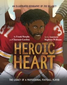 Heroic Heart : An Illustrated Biography of Joe Delaney