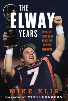 The Elway Years : The Man Who Lifted the Denver Broncos to Prominence