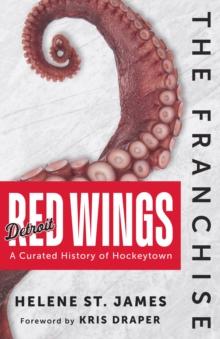 The Franchise: Detroit Red Wings : A Curated History of the Red Wings