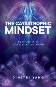 The Catastrophic Mindset : Survival in a Disaster Filled World