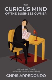 The Curious Mind of the Business Owner : How Strategic Curiosity Promotes Financial Well-Being