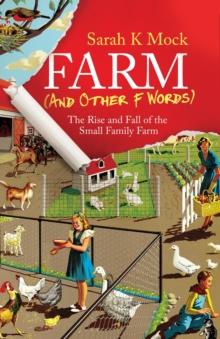 Farm (and Other F Words) : The Rise and Fall of the Small Family Farm