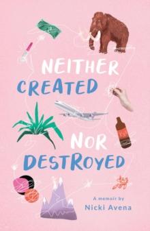 Neither Created Nor Destroyed : A Memoir