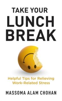 Take Your Lunch Break : Helpful Tips for Relieving Work-Related Stress