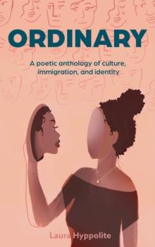 Ordinary : A poetic anthology of culture, immigration, & identity