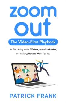 Zoom Out : The Video-First Playbook for Becoming More Efficient, More Productive, and Making Remote Work for You