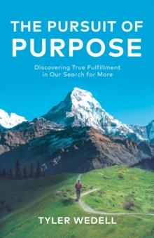 The Pursuit of Purpose : Discovering True Fulfillment in Our Search for More