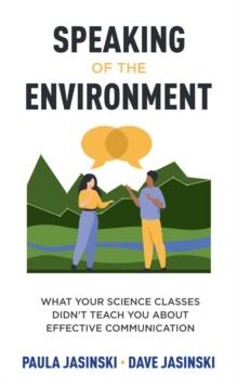 Speaking of the Environment : What Your Science Classes Didn't Teach You About Effective Communication