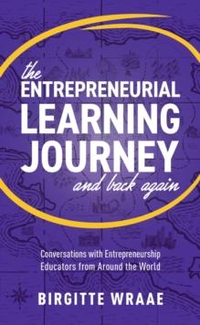 The Entrepreneurial Learning Journey and Back Again : Conversations with Entrepreneurship Educators from around the World