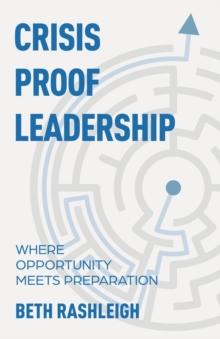 Crisis Proof Leadership : Where Opportunity Meets Preparation