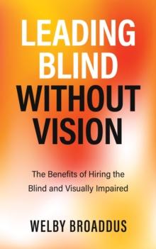 Leading Blind without Vision : The Benefits of Hiring the Blind and Visually Impaired