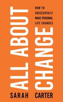 All About Change : How To Successfully Make Personal Life Changes