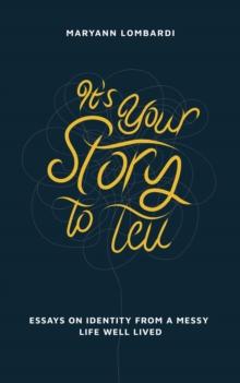 It's Your Story to Tell : Essays on Identity From a Messy Life Well Lived