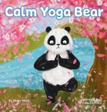 Calm Yoga Bear : A Social Emotional, Pose by Pose Yoga Book for Children, Teens, and Adults to Help Relieve Anxiety and Stress (Perfect for ADD, ADHD, and SPD)