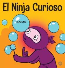 El Ninja Curioso : Un libro de aprendizaje socioemocional para ni?os sobre c?mo combatir el aburrimiento y aprender cosas nuevas