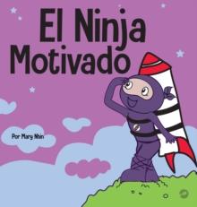 El Ninja Motivado : Un libro de aprendizaje social y emocional para ni?os sobre la motivaci?n