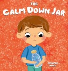 The Calm Down Jar : A Social Emotional, Rhyming, Early Reader Kid's Book to Help Calm Anger and Anxiety