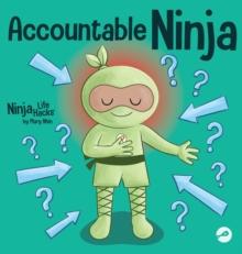 Accountable Ninja : A Children's Book About a Victim Mindset, Blaming Others, and Accepting Responsibility