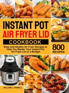 Instant Pot Air Fryer Lid Cookbook : 800 Easy and Healthy Air Fryer Recipes to Help You Master Your Instant Pot Air Fryer Lid on a Budget