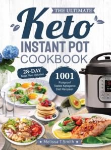 The Ultimate Keto Instant Pot Cookbook : 1001 Foolproof, Tested Ketogenic Diet Recipes to Cook Homemade Ready-to-Go Meals with your Pressure Cooker