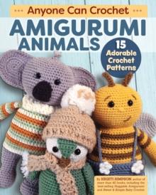 Anyone Can Crochet Amigurumi Animals : 15 Adorable Crochet Patterns