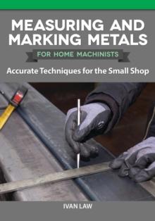 Measuring and Marking Metals for Home Machinists : Accurate Techniques for the Small Shop