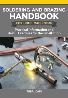 Soldering and Brazing Handbook for Home Machinists : Practical Information and Useful Exercises for the Small Shop