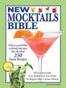 New Mocktails Bible : All Occasion Guide to an Alcohol-Free, Zero-Proof, No-Regrets, Sober-Curious Lifestyle