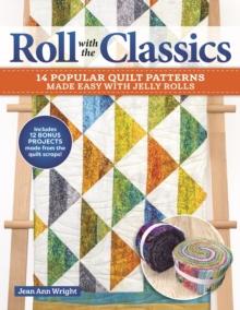 Roll with the Classics : 14 Popular Quilt Patterns Made Easy with Jelly Rolls